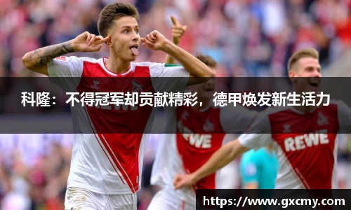 科隆：不得冠军却贡献精彩，德甲焕发新生活力