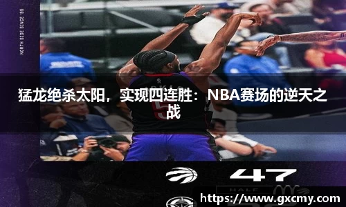 猛龙绝杀太阳，实现四连胜：NBA赛场的逆天之战