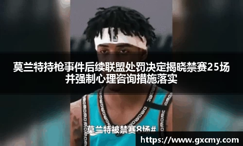 莫兰特持枪事件后续联盟处罚决定揭晓禁赛25场并强制心理咨询措施落实
