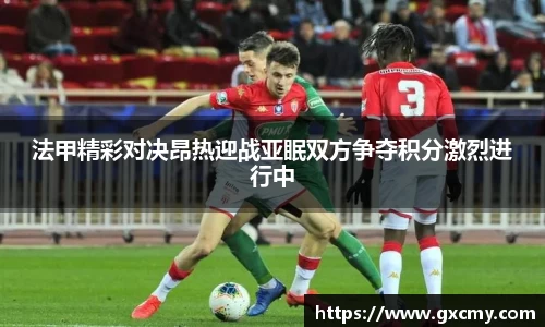 法甲精彩对决昂热迎战亚眠双方争夺积分激烈进行中